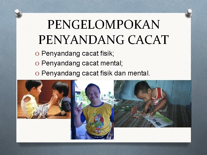 PENGELOMPOKAN PENYANDANG CACAT O Penyandang cacat fisik; O Penyandang cacat mental; O Penyandang cacat