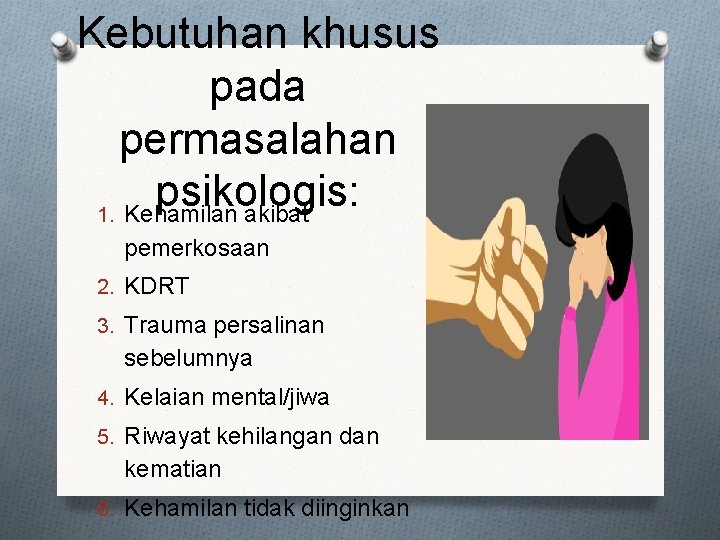 Kebutuhan khusus pada permasalahan psikologis: 1. Kehamilan akibat pemerkosaan 2. KDRT 3. Trauma persalinan