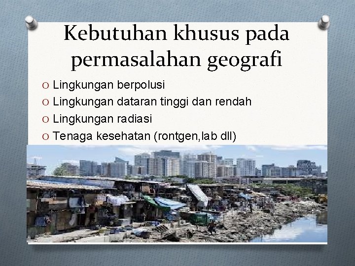 Kebutuhan khusus pada permasalahan geografi O Lingkungan berpolusi O Lingkungan dataran tinggi dan rendah