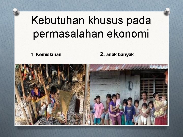 Kebutuhan khusus pada permasalahan ekonomi 1. Kemiskinan 2. anak banyak 