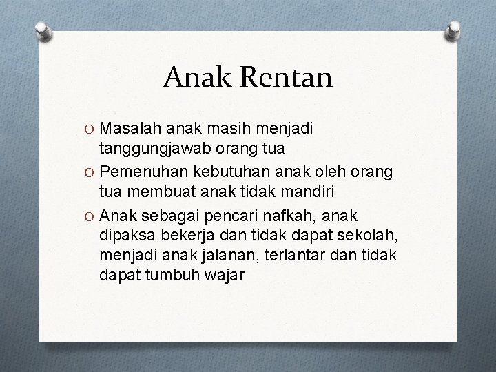 Anak Rentan O Masalah anak masih menjadi tanggungjawab orang tua O Pemenuhan kebutuhan anak