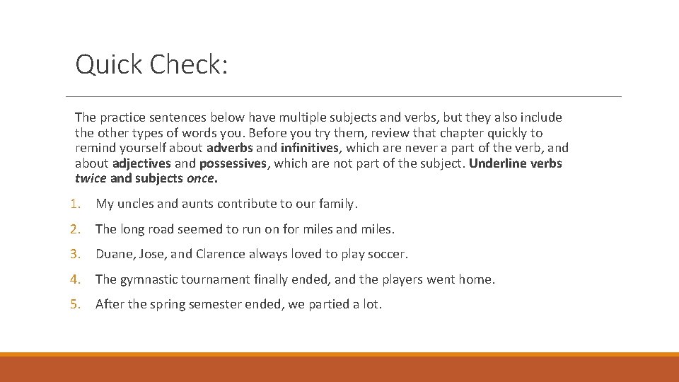 Quick Check: The practice sentences below have multiple subjects and verbs, but they also