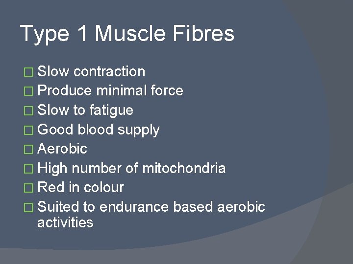 Type 1 Muscle Fibres � Slow contraction � Produce minimal force � Slow to