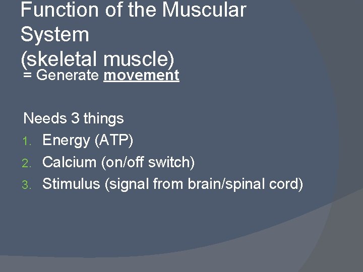 Function of the Muscular System (skeletal muscle) = Generate movement Needs 3 things 1.