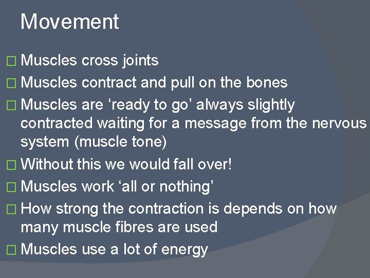 Movement � Muscles cross joints � Muscles contract and pull on the bones �