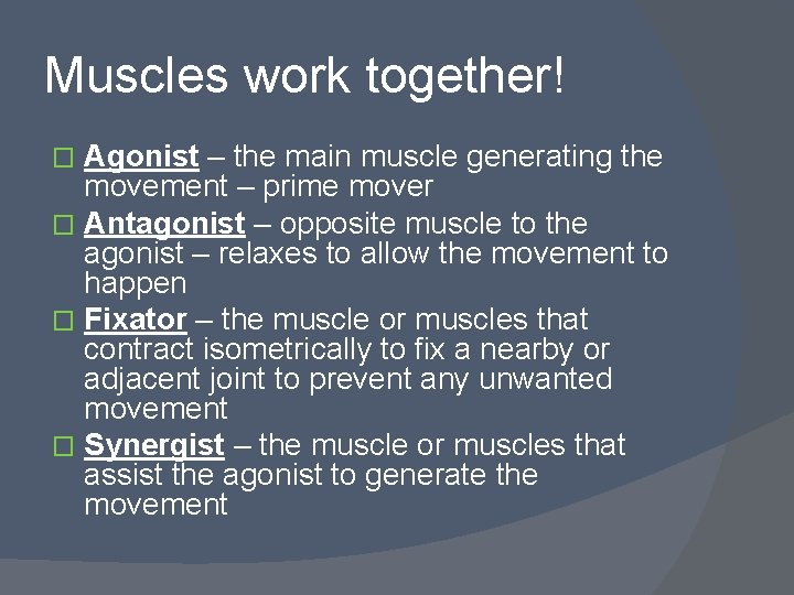 Muscles work together! Agonist – the main muscle generating the movement – prime mover