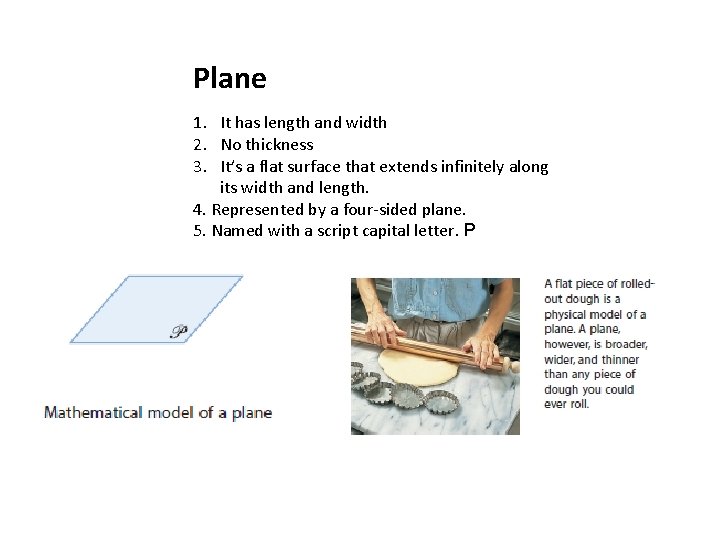 Plane 1. It has length and width 2. No thickness 3. It’s a flat