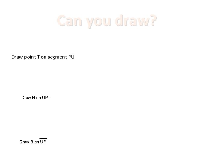 Can you draw? Draw point T on segment PU 
