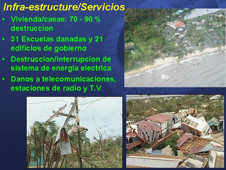 Infra-estructure/Servicios • Vivienda/casas: 70 - 90 % destruccion • 31 Escuelas danadas y 21