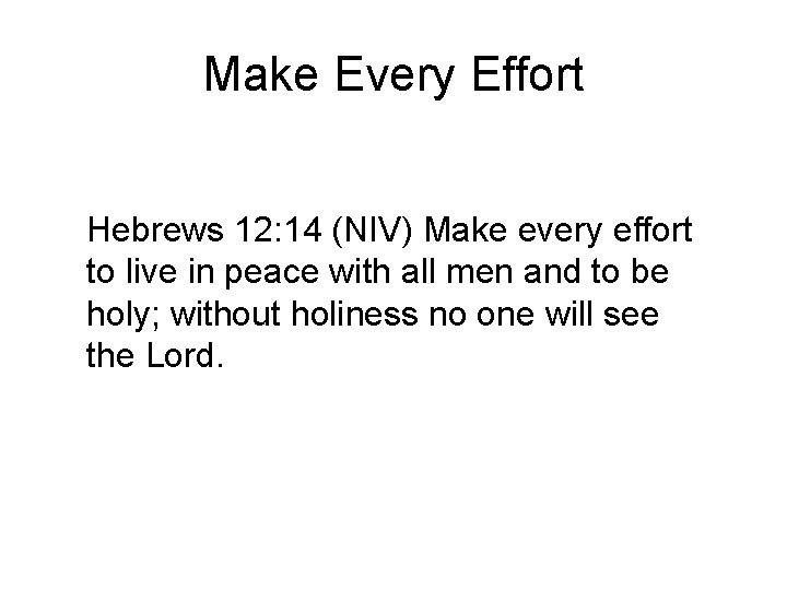 Make Every Effort Hebrews 12: 14 (NIV) Make every effort to live in peace