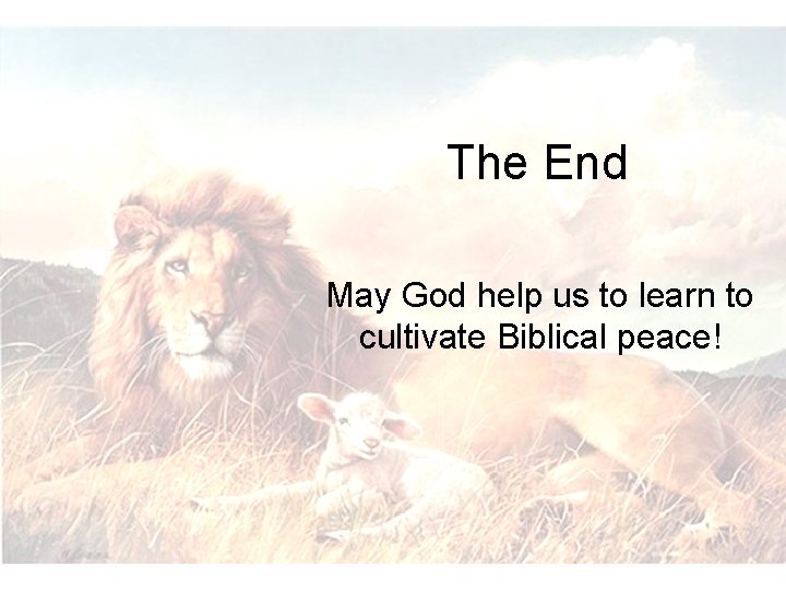 The End May God help us to learn to cultivate Biblical peace! 