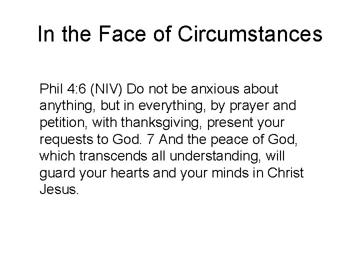 In the Face of Circumstances Phil 4: 6 (NIV) Do not be anxious about