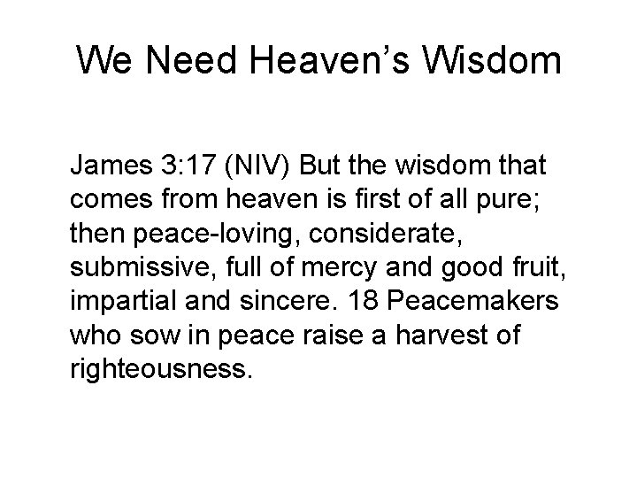 We Need Heaven’s Wisdom James 3: 17 (NIV) But the wisdom that comes from