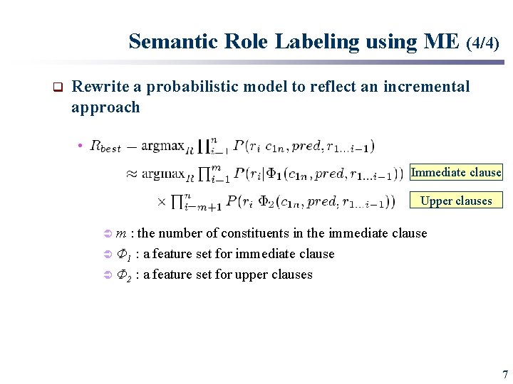 Semantic Role Labeling using ME (4/4) q Rewrite a probabilistic model to reflect an