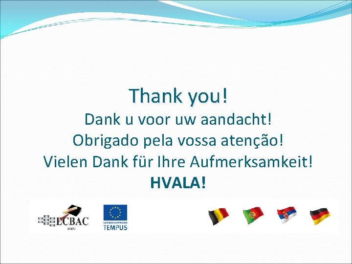 Thank you! Dank u voor uw aandacht! Obrigado pela vossa atenção! Vielen Dank für