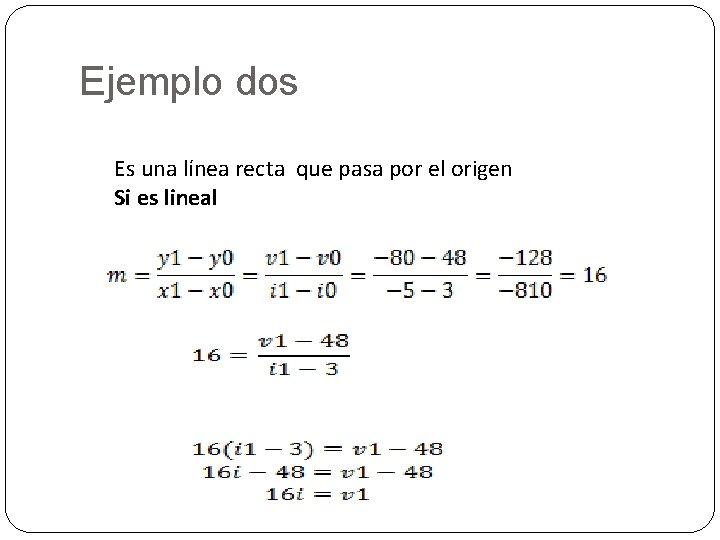 Ejemplo dos Es una línea recta que pasa por el origen Si es lineal