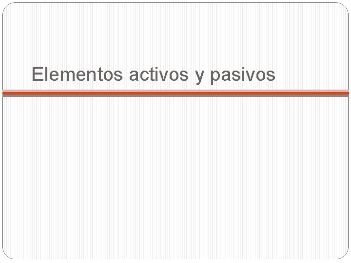 Elementos activos y pasivos 
