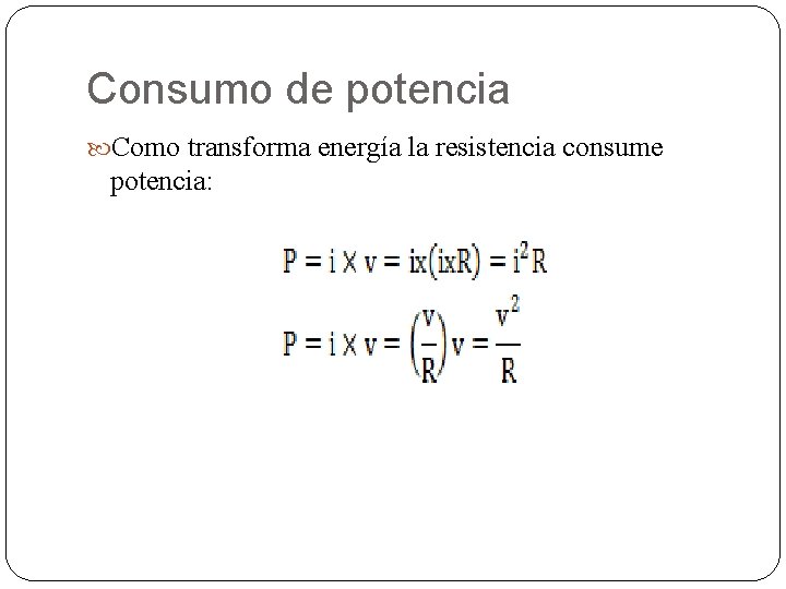 Consumo de potencia Como transforma energía la resistencia consume potencia: 