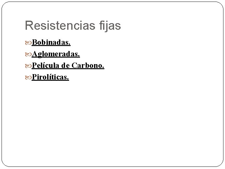 Resistencias fijas Bobinadas. Aglomeradas. Película de Carbono. Pirolíticas. 