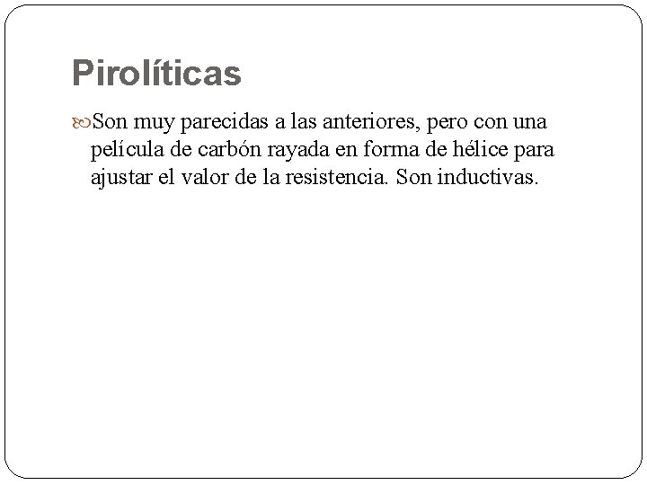 Pirolíticas Son muy parecidas a las anteriores, pero con una película de carbón rayada