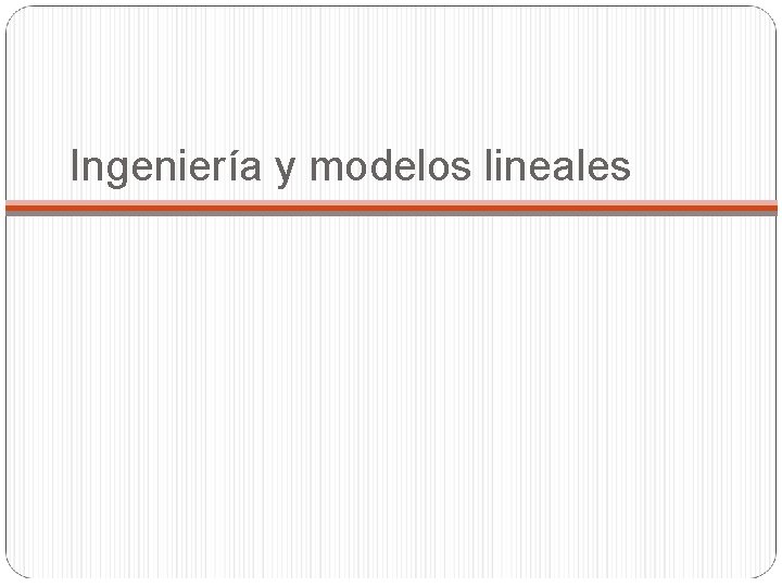 Ingeniería y modelos lineales 