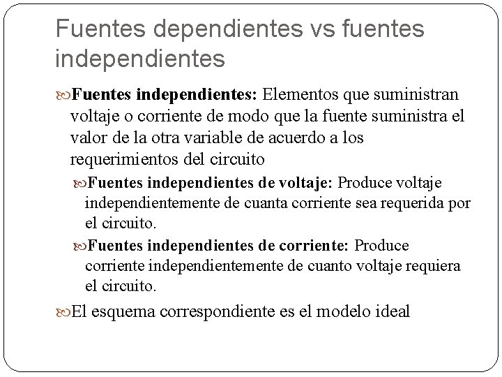 Fuentes dependientes vs fuentes independientes Fuentes independientes: Elementos que suministran voltaje o corriente de