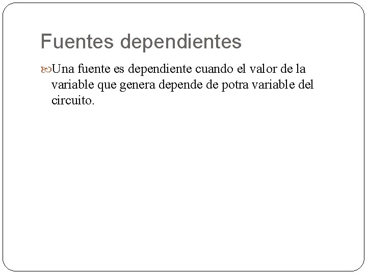 Fuentes dependientes Una fuente es dependiente cuando el valor de la variable que genera