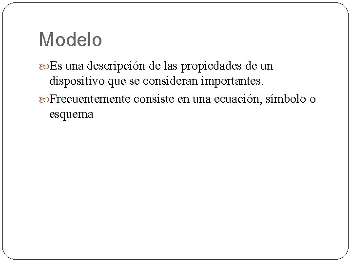 Modelo Es una descripción de las propiedades de un dispositivo que se consideran importantes.