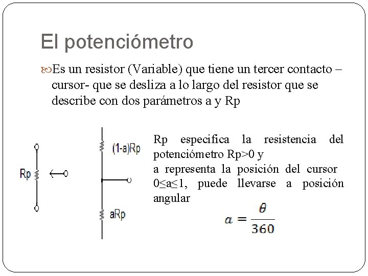 El potenciómetro Es un resistor (Variable) que tiene un tercer contacto – cursor- que