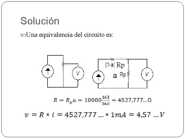 Solución Una equivalencia del circuito es: Rp a 