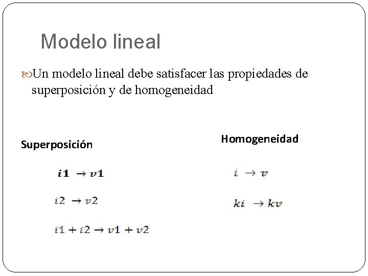 Modelo lineal Un modelo lineal debe satisfacer las propiedades de superposición y de homogeneidad