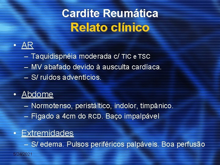 Cardite Reumática Relato clínico • AR – Taquidispnéia moderada c/ TIC e TSC –
