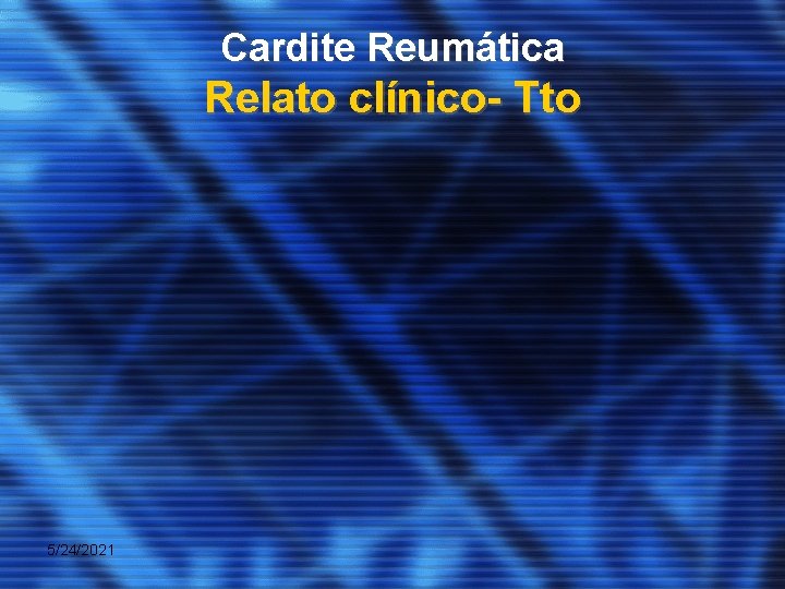 Cardite Reumática Relato clínico- Tto 5/24/2021 