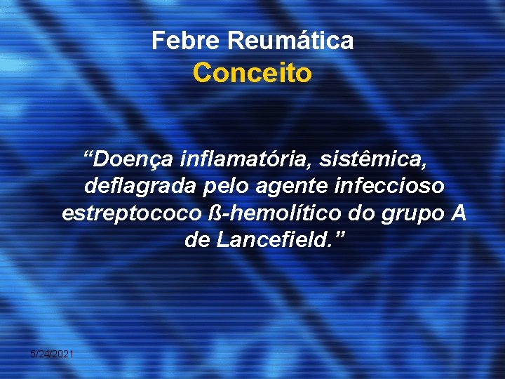 Febre Reumática Conceito “Doença inflamatória, sistêmica, deflagrada pelo agente infeccioso estreptococo ß-hemolítico do grupo