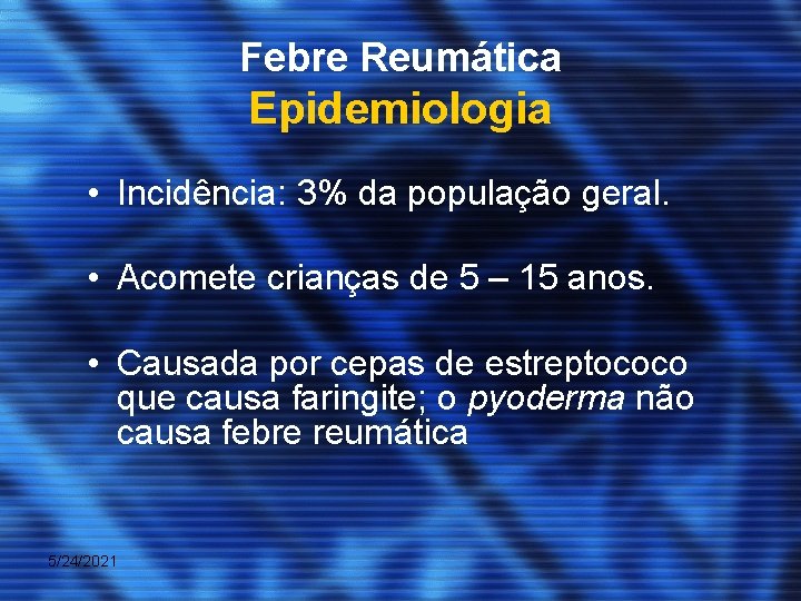 Febre Reumática Epidemiologia • Incidência: 3% da população geral. • Acomete crianças de 5