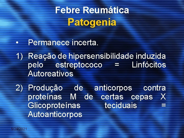 Febre Reumática Patogenia • Permanece incerta. 1) Reação de hipersensibilidade induzida pelo estreptococo =