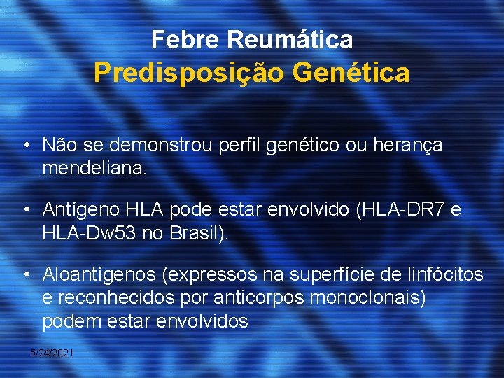 Febre Reumática Predisposição Genética • Não se demonstrou perfil genético ou herança mendeliana. •