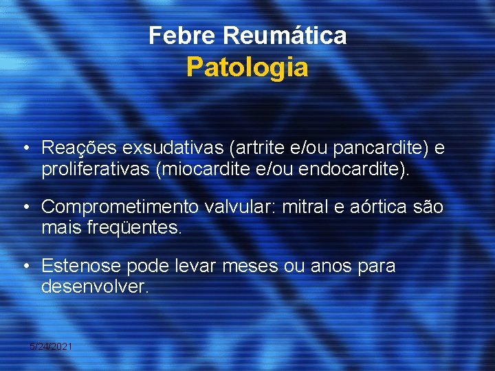 Febre Reumática Patologia • Reações exsudativas (artrite e/ou pancardite) e proliferativas (miocardite e/ou endocardite).