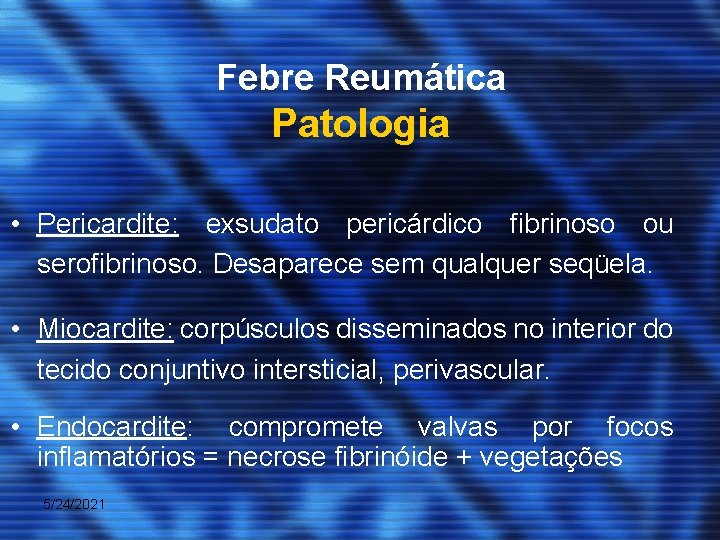 Febre Reumática Patologia • Pericardite: exsudato pericárdico fibrinoso ou serofibrinoso. Desaparece sem qualquer seqüela.