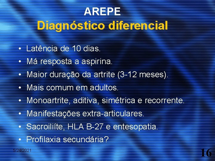 AREPE Diagnóstico diferencial • Latência de 10 dias. • Má resposta a aspirina. •