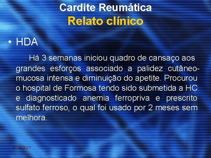 Cardite Reumática Relato clínico • HDA Há 3 semanas iniciou quadro de cansaço aos