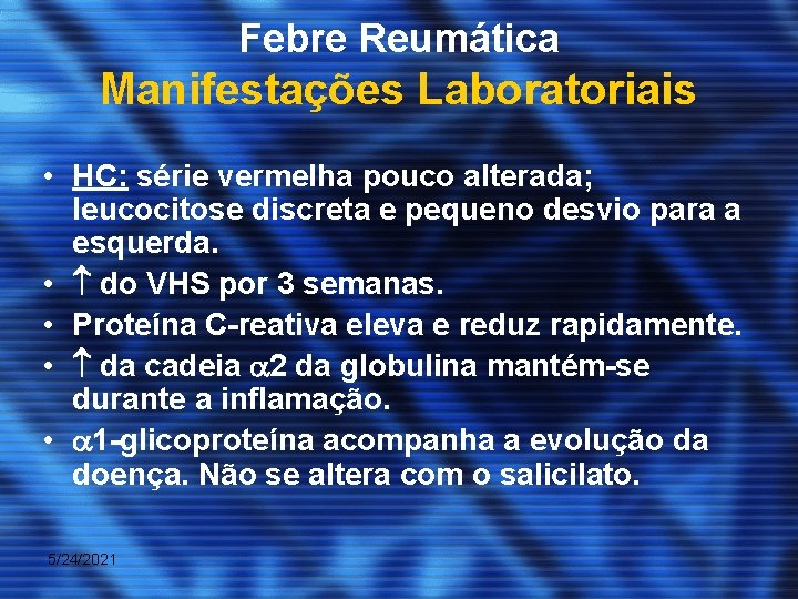 Febre Reumática Manifestações Laboratoriais • HC: série vermelha pouco alterada; leucocitose discreta e pequeno