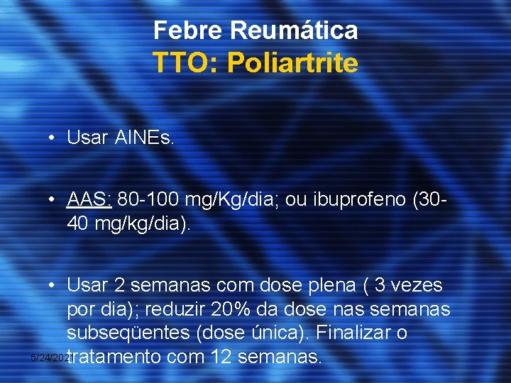 Febre Reumática TTO: Poliartrite • Usar AINEs. • AAS: 80 -100 mg/Kg/dia; ou ibuprofeno