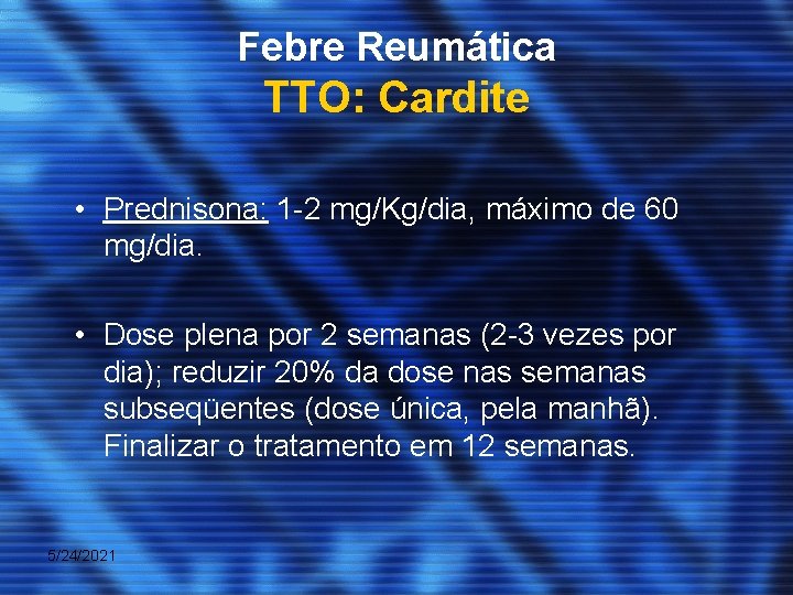 Febre Reumática TTO: Cardite • Prednisona: 1 -2 mg/Kg/dia, máximo de 60 mg/dia. •