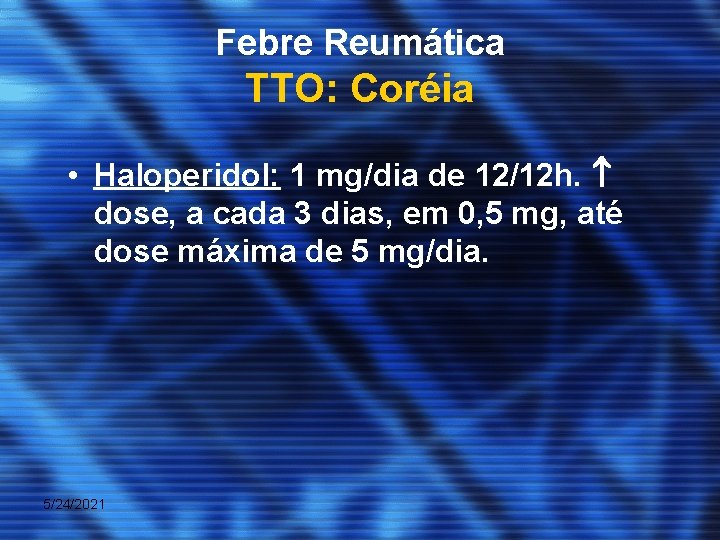 Febre Reumática TTO: Coréia • Haloperidol: 1 mg/dia de 12/12 h. dose, a cada