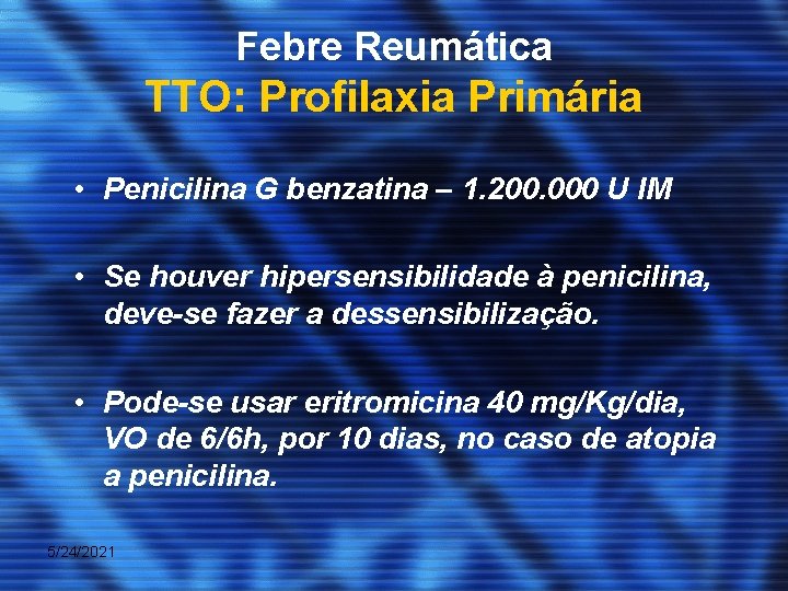 Febre Reumática TTO: Profilaxia Primária • Penicilina G benzatina – 1. 200. 000 U