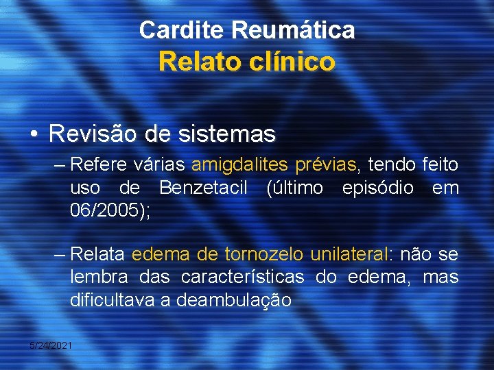 Cardite Reumática Relato clínico • Revisão de sistemas – Refere várias amigdalites prévias, tendo