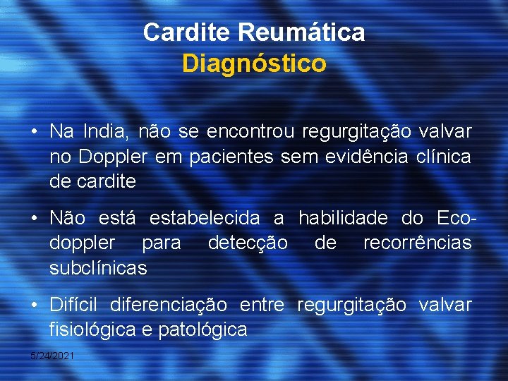 Cardite Reumática Diagnóstico • Na India, não se encontrou regurgitação valvar no Doppler em
