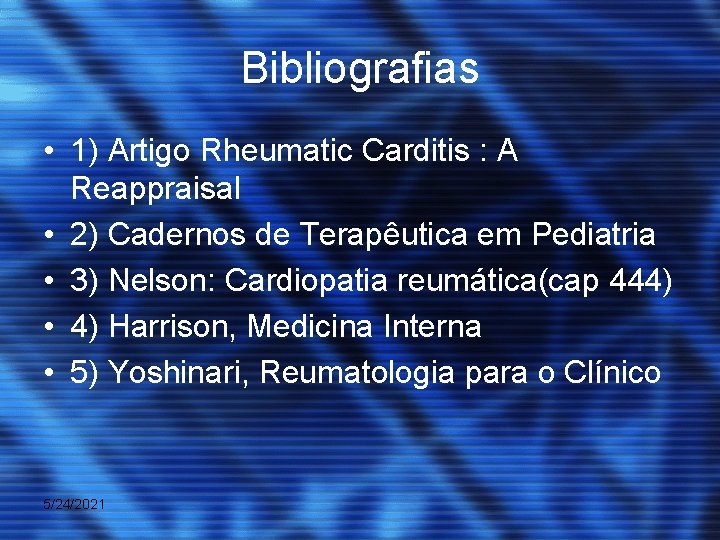 Bibliografias • 1) Artigo Rheumatic Carditis : A Reappraisal • 2) Cadernos de Terapêutica