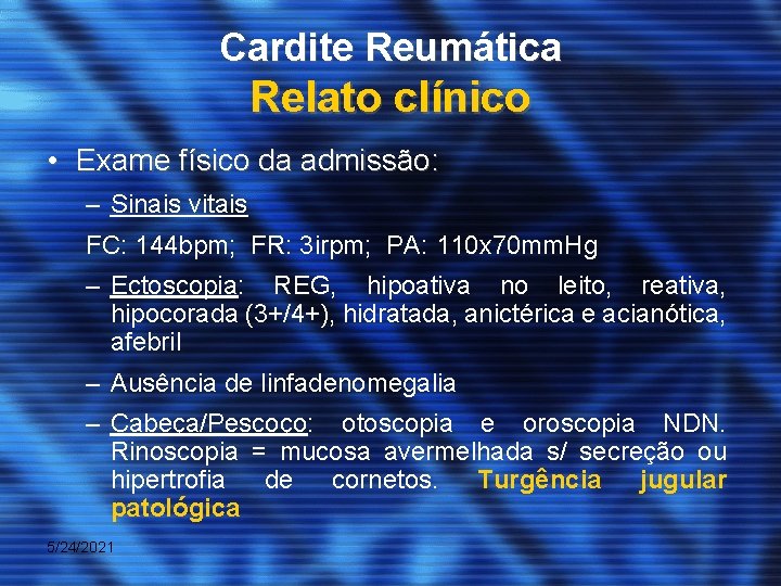 Cardite Reumática Relato clínico • Exame físico da admissão: – Sinais vitais FC: 144